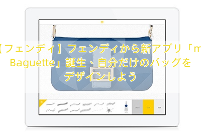【フェンディ】フェンディから新アプリ「myBaguette」誕生、自分だけのバッグをデザインしよう