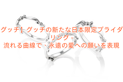 【グッチ】グッチの新たな日本限定ブライダルリング – 流れる曲線で、永遠の愛への願いを表現