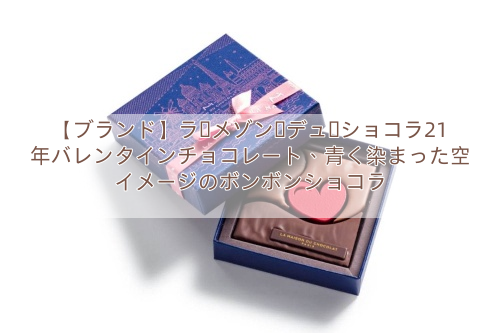 【ブランド】ラ・メゾン・デュ・ショコラ21年バレンタインチョコレート、青く染まった空イメージのボンボンショコラ